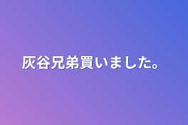 灰谷兄弟買いました。