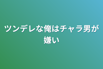 「ツンデレな俺はチャラ男が嫌い」のメインビジュアル