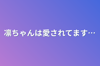 凛ちゃんは愛されてます…