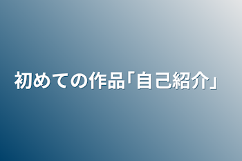 「初めての作品｢自己紹介」」のメインビジュアル