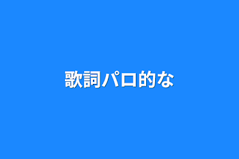 歌詞パロ的な