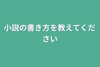 小説の書き方を教えてください