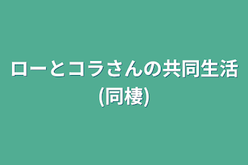 「ローとコラさんの共同生活(同棲)」のメインビジュアル