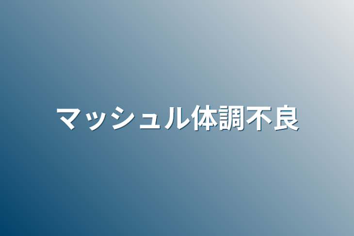 「マッシュル体調不良」のメインビジュアル