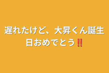 遅れたけど、大昇くん誕生日おめでとう‼️