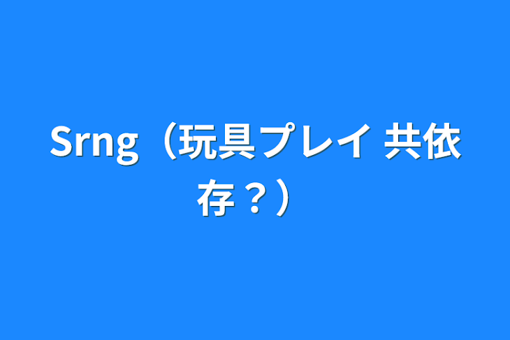 「Srng（玩具プレイ+共依存？）」のメインビジュアル