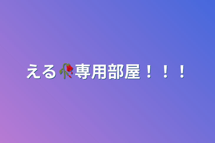 「える🥀専用部屋」のメインビジュアル