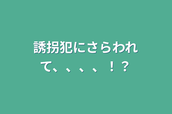 「誘拐犯にさらわれて、、、、！？」のメインビジュアル