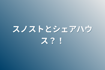 スノストとシェアハウス？！