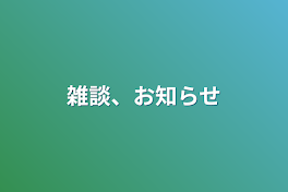 雑談、お知らせ