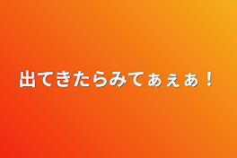 出てきたらみてぁぇぁ！