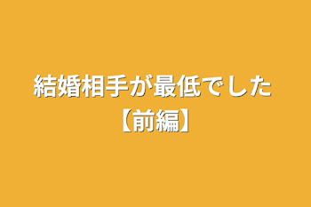 結婚相手が最低でした 【前編】