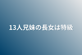 13人兄妹の長女は特級