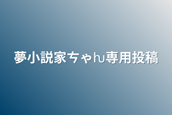 夢小説家ㄘゃƕ専用投稿