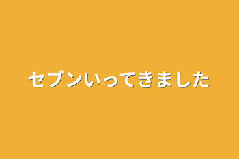 セブンいってきました