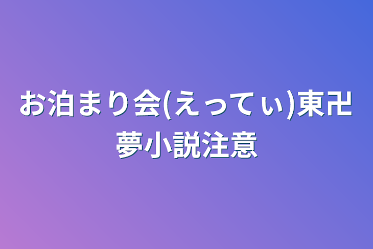 「お泊まり会(えってぃ)東卍夢小説注意」のメインビジュアル