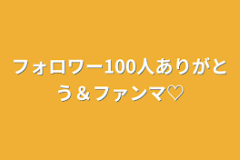 フォロワー100人ありがとう＆ファンマ♡