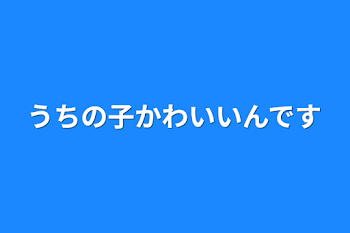 うちの子かわいいんです