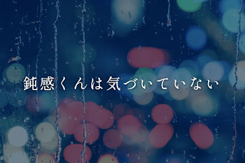 鈍感くんは気づいていない