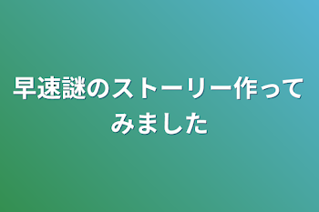 「早速謎のストーリー作ってみました」のメインビジュアル