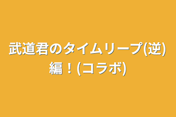 武道君のタイムリープ(逆)編！(コラボ)