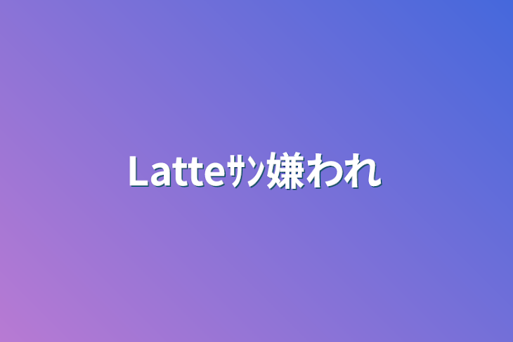 「Latteｻﾝ嫌われ」のメインビジュアル