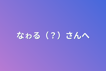 なゎる（？）さんへ