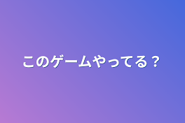 このゲームやってる？