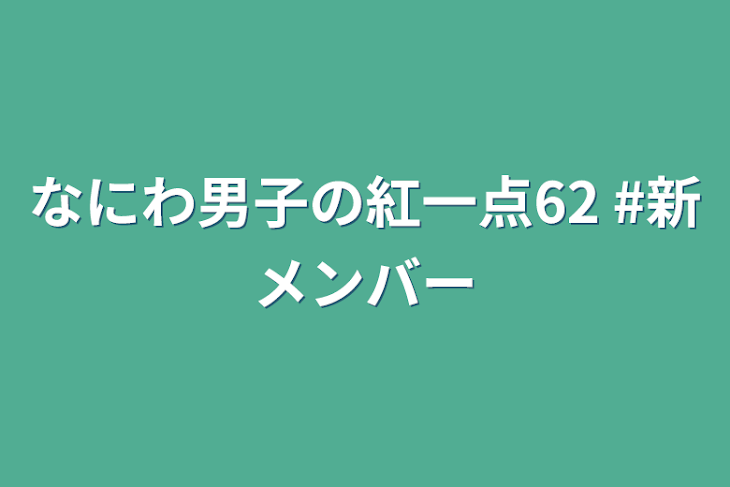 「なにわ男子の紅一点62  #新メンバー」のメインビジュアル