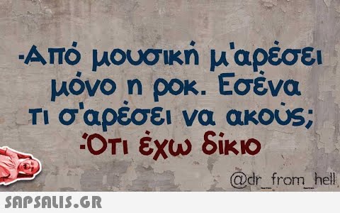 Από μουσική μαρέσει μόνο η ροκ. Εσένα Τι σαρέσει να ακού5; OΤι έχω δίκο @tr from hell SAPShLiS.GR