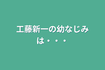 工藤新一の幼なじみは・・・