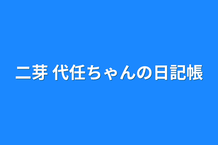 「二芽   代任ちゃんの日記帳」のメインビジュアル