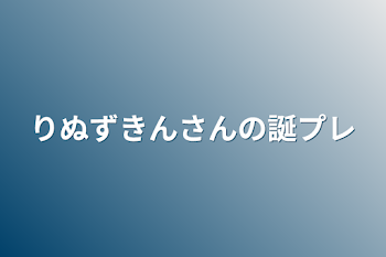 「りぬずきん。さんの誕プレ」のメインビジュアル