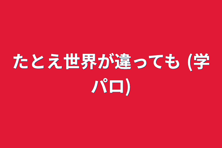 「たとえ世界が違っても    (学パロ)」のメインビジュアル