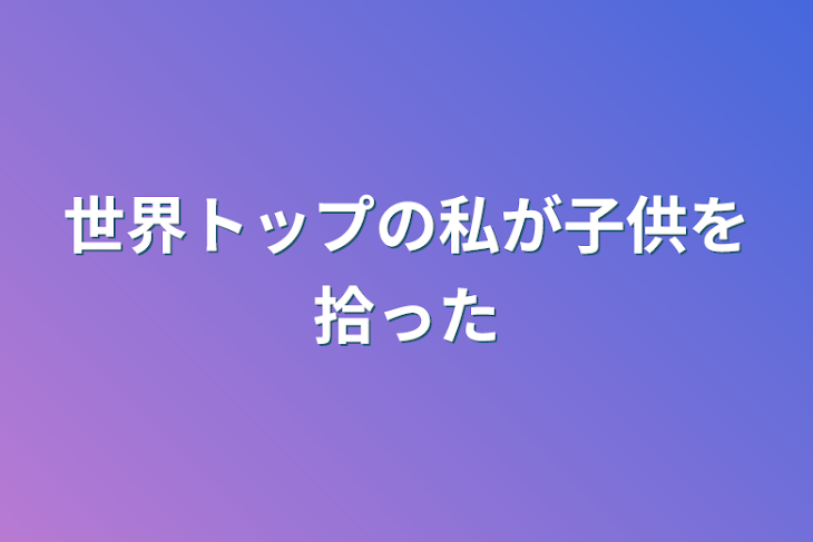 「世界トップの私が子供を拾った」のメインビジュアル