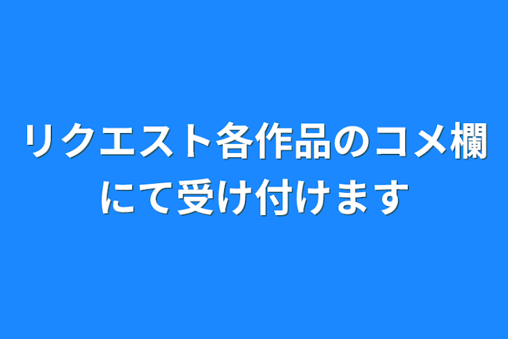 「リクエスト各作品のコメ欄にて受け付けます」のメインビジュアル