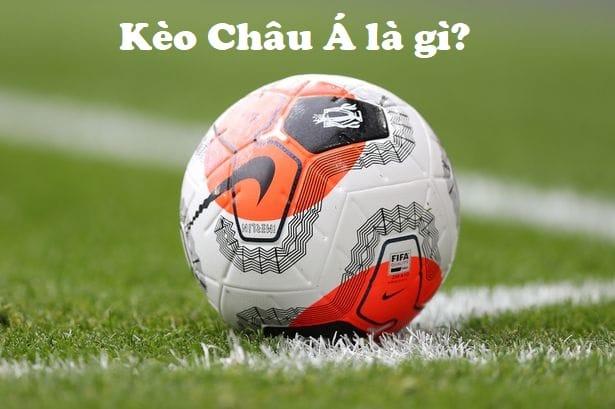 Kèo Châu Á là gì? Kinh nghiệm chọn kèo để thắng lớn