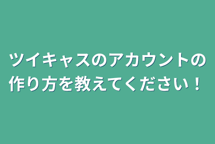 「ツイキャスのアカウントの作り方を教えてください！」のメインビジュアル