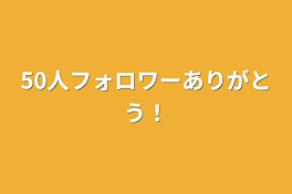 50人フォロワーありがとう！