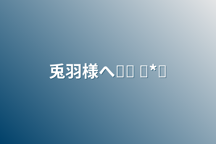 「兎羽様へ໒꒱ 𓏸*˚」のメインビジュアル