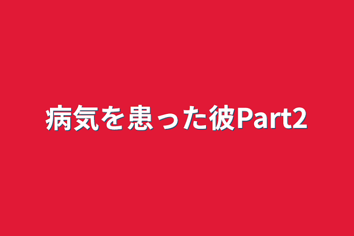 「病気を患った彼Part2」のメインビジュアル