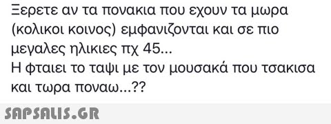 Ξερετε αν τα πονακια που εχουν τα μωρα (κολικοι κοινος) εμφανίζονται και σε πιο μεγαλες ηλικιες πχ 45 Η φταιει το ταψι με τον μουσακά που τσακισα και τωρα ποναω ??