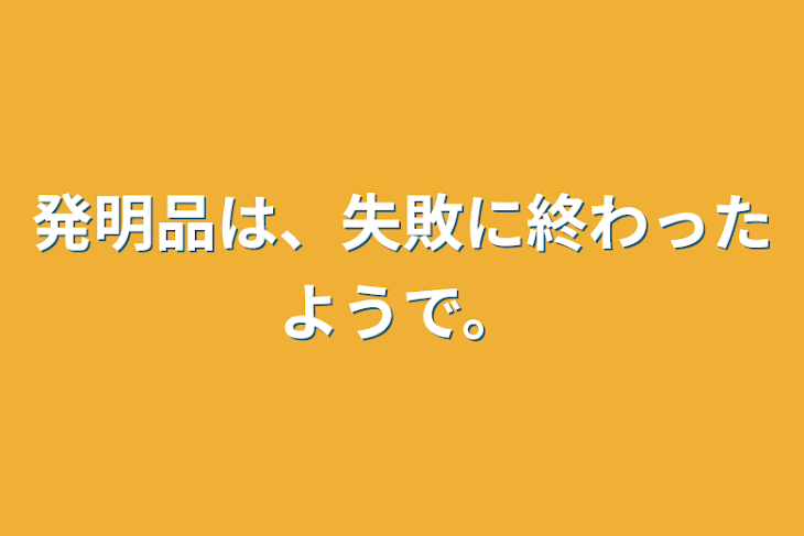 「発明品は、失敗に終わったようで。」のメインビジュアル