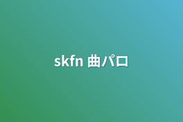 skfn 曲パロ