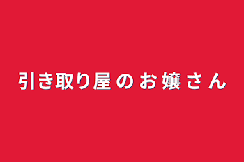 引き取り屋 の お 嬢 さ ん