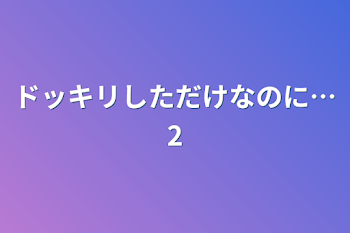 「ドッキリしただけなのに…2」のメインビジュアル