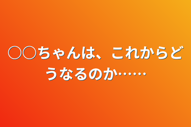 「○○ちゃんは、これからどうなるのか……」のメインビジュアル