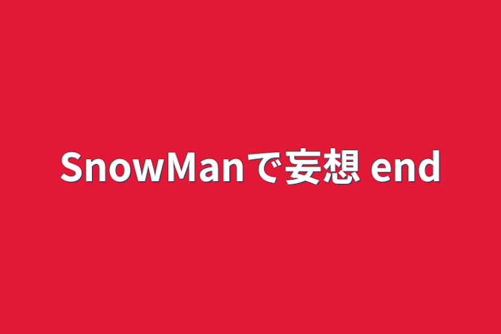 「SnowManで妄想  end」のメインビジュアル