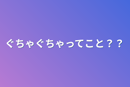 ぐちゃぐちゃってこと？？