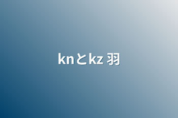 「knとkz    羽」のメインビジュアル